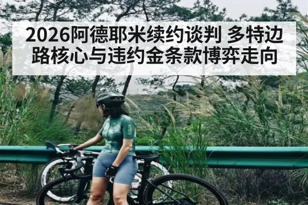 2026阿德耶米续约谈判 多特边路核心与违约金条款博弈走向